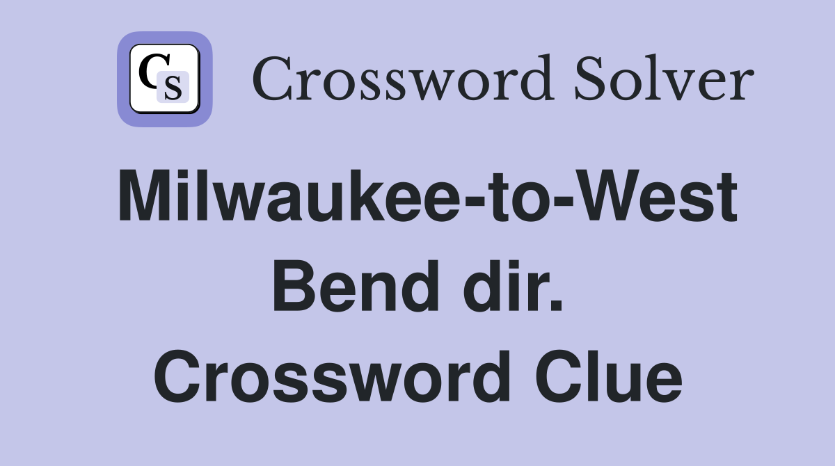 Milwaukee-to-West Bend dir. Crossword Clue