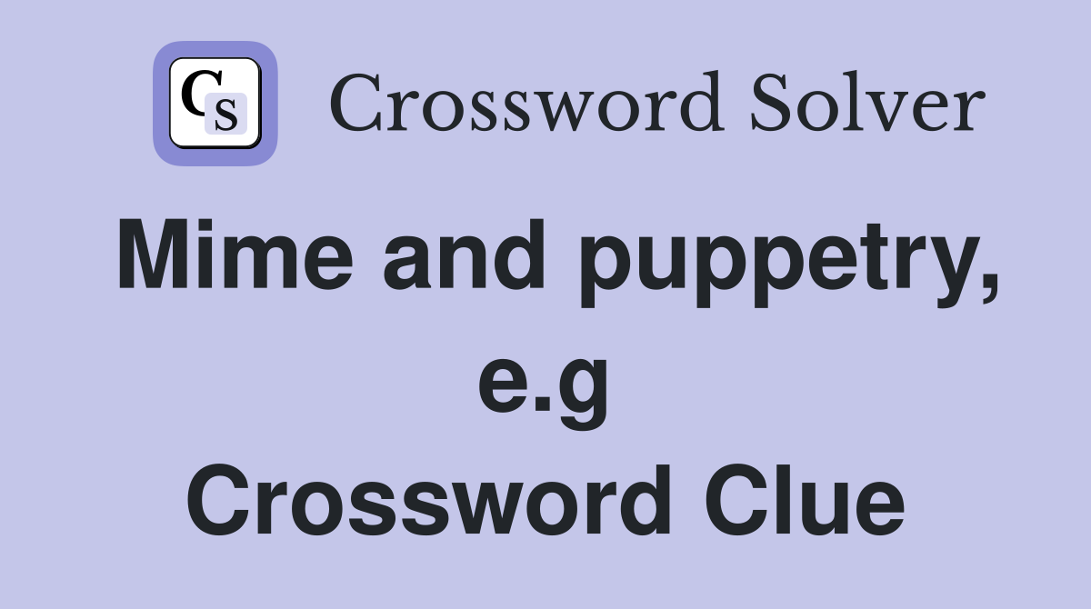 Mime and puppetry, e.g Crossword Clue