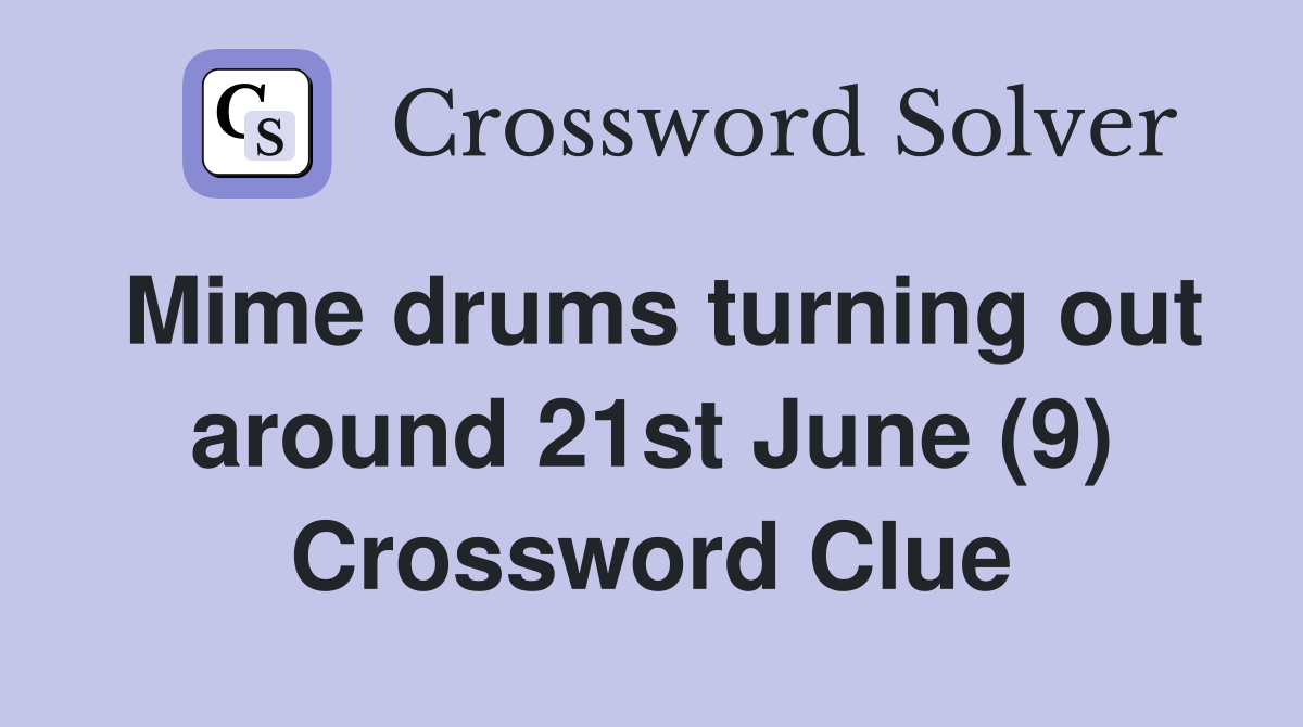 Mime drums turning out around 21st June (9) Crossword Clue