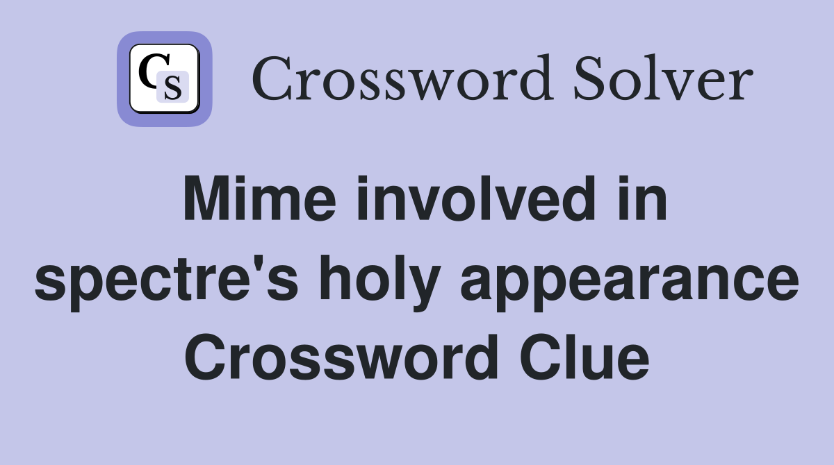 Mime involved in spectre's holy appearance Crossword Clue
