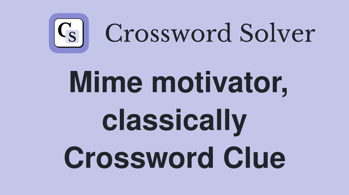 Mime motivator, classically Crossword Clue