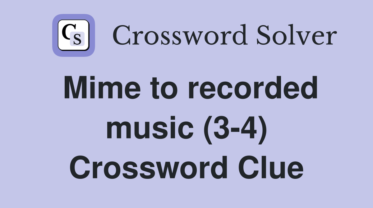 Mime to recorded music (3-4) Crossword Clue