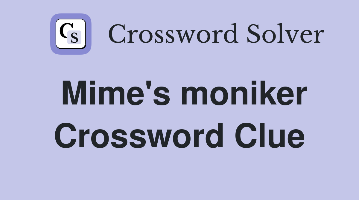 Mime's moniker Crossword Clue
