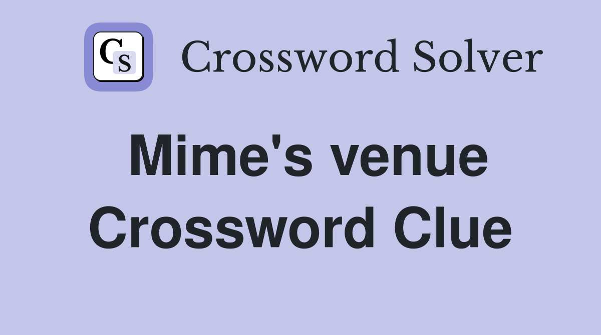 Mime's venue Crossword Clue