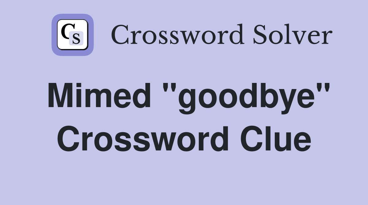 Mimed "goodbye" Crossword Clue