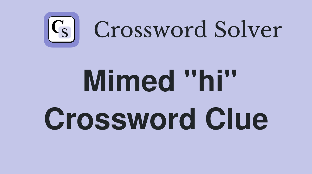 Mimed "hi" Crossword Clue