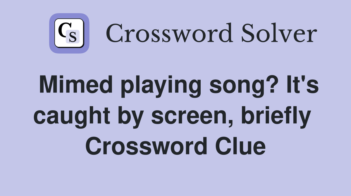 Mimed playing song? It's caught by screen, briefly  Crossword Clue
