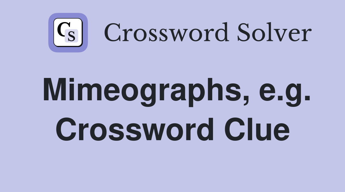 Mimeographs, e.g. Crossword Clue