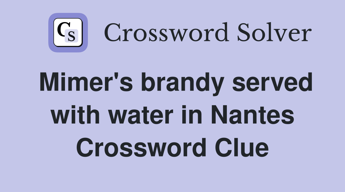 Mimer's brandy served with water in Nantes Crossword Clue