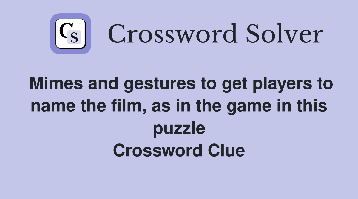 Mimes and gestures to get players to name the film, as in the game in this puzzle Crossword Clue