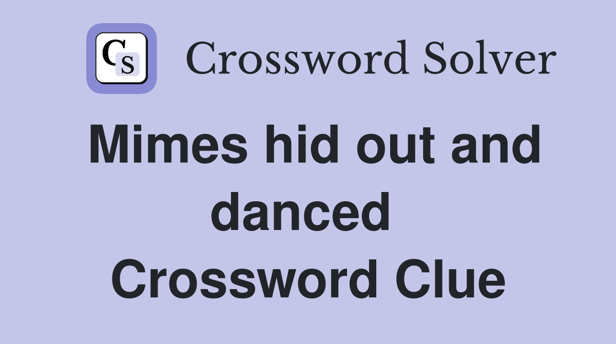 Mimes hid out and danced  Crossword Clue