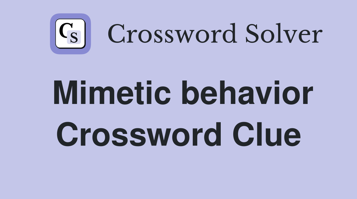 Mimetic behavior Crossword Clue