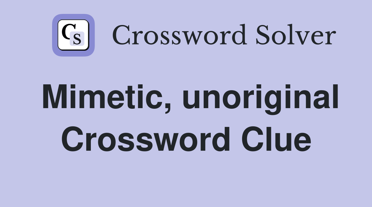 Mimetic, unoriginal Crossword Clue