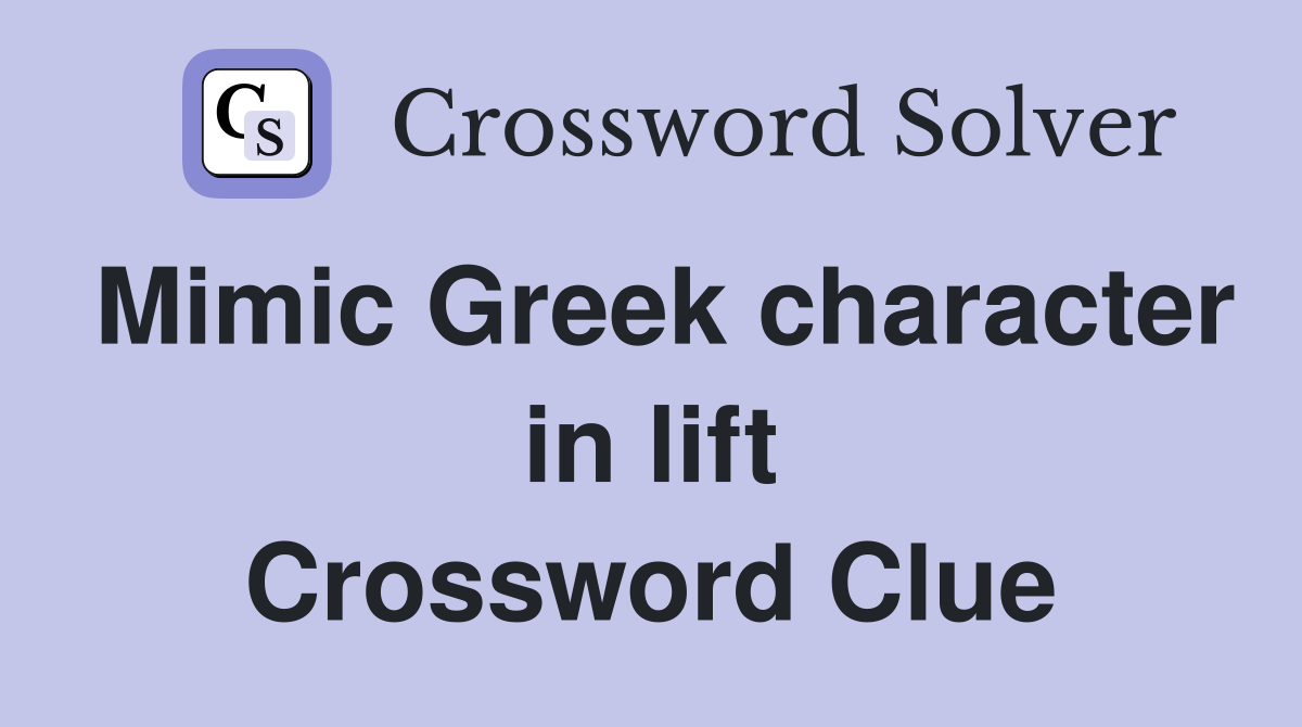 Mimic Greek character in lift Crossword Clue