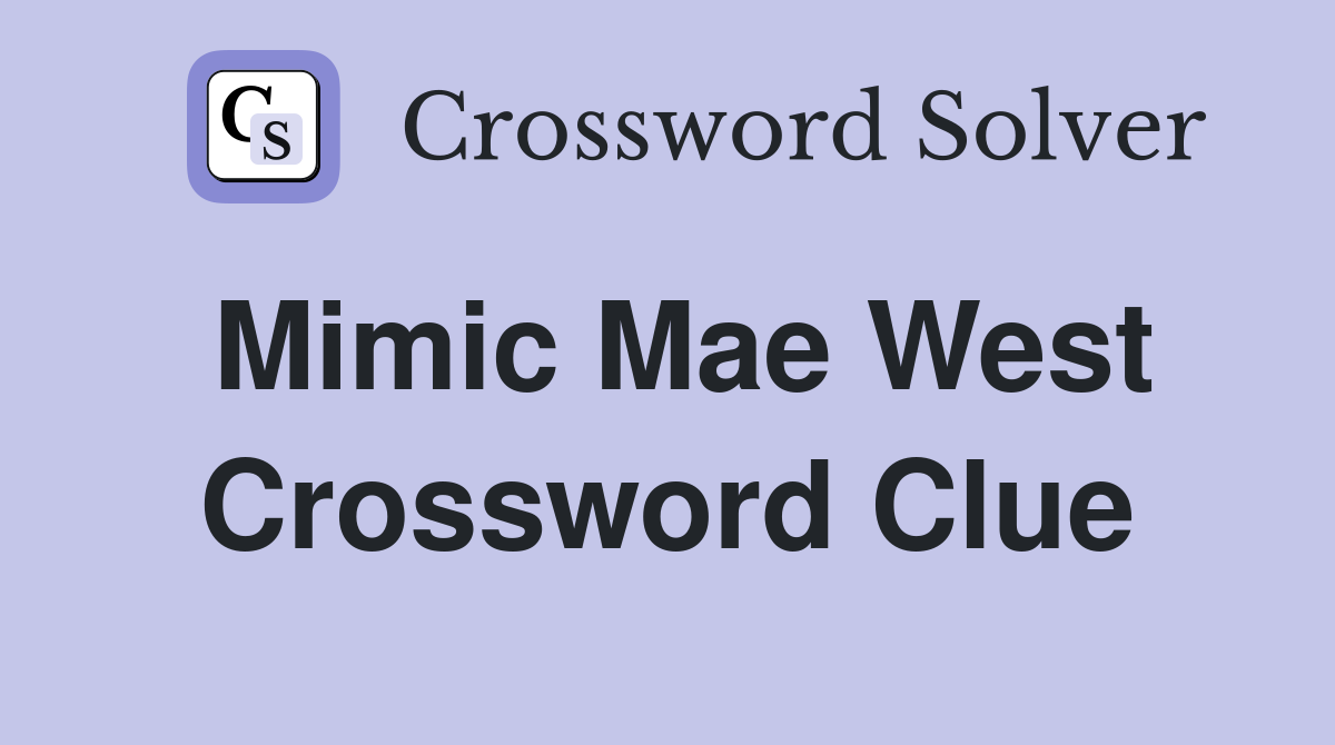 Mimic Mae West Crossword Clue