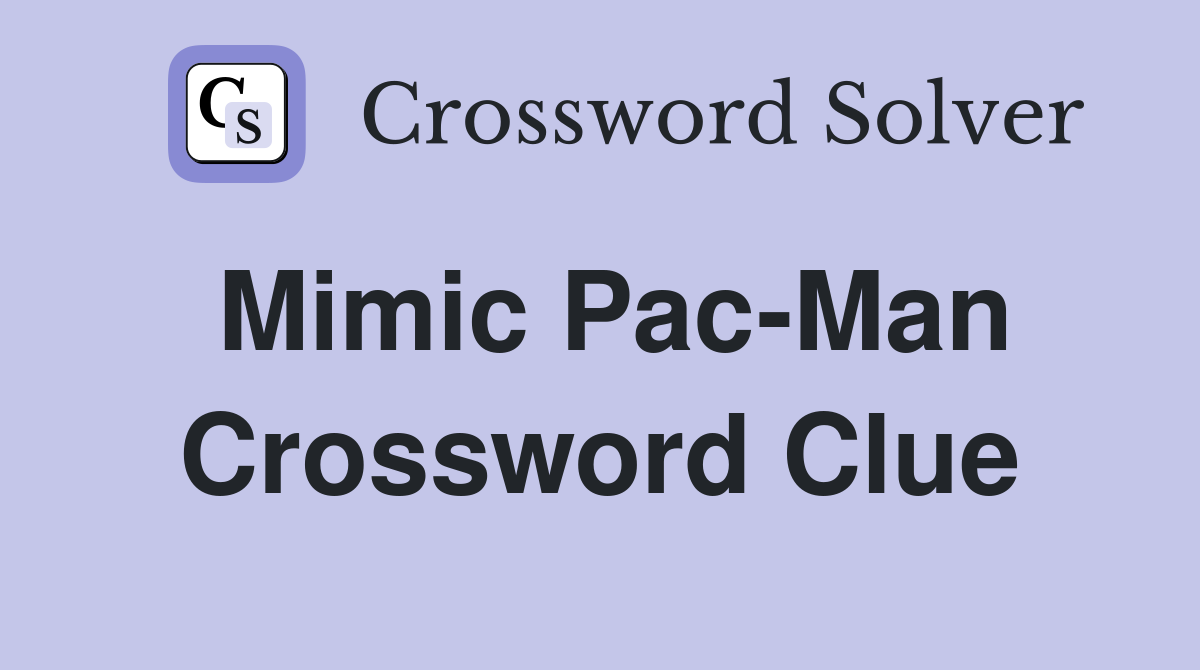 Mimic Pac-Man Crossword Clue