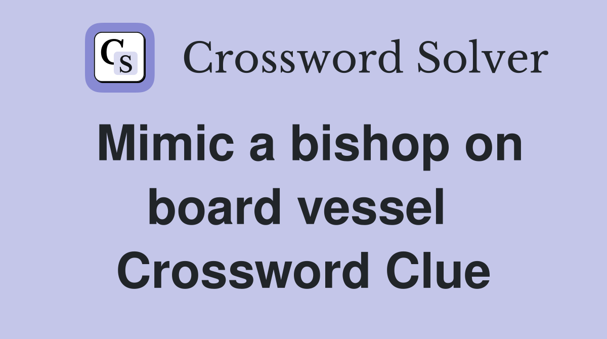 Mimic a bishop on board vessel  Crossword Clue