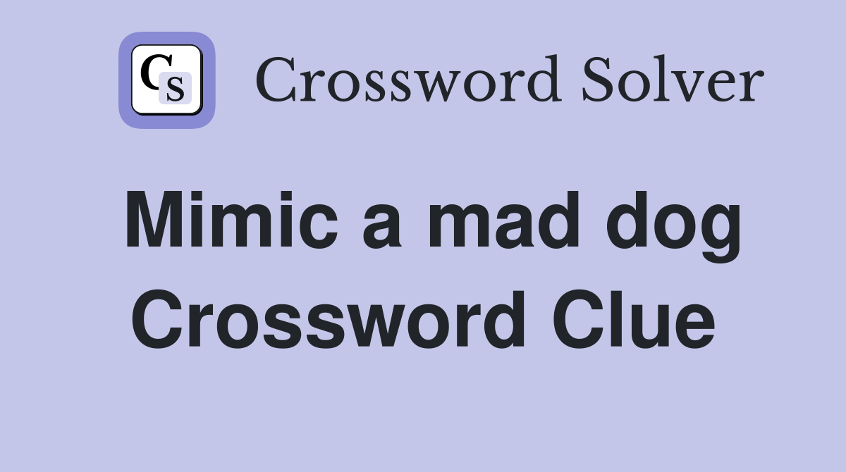 Mimic a mad dog Crossword Clue