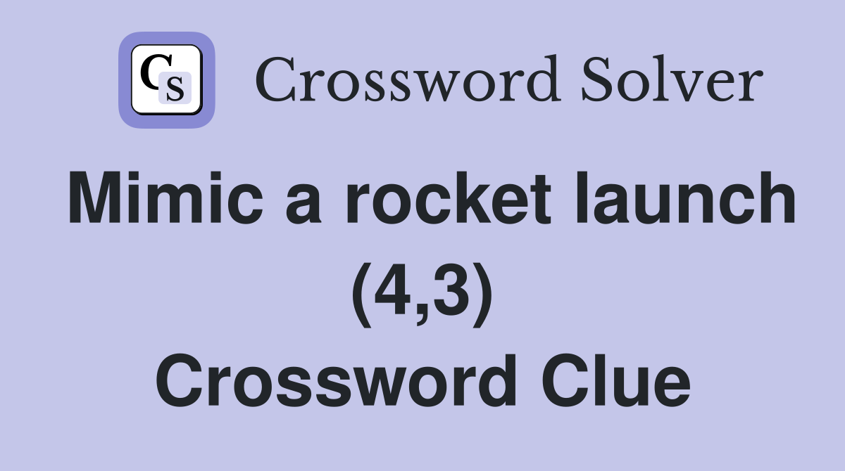 Mimic a rocket launch (4,3) Crossword Clue