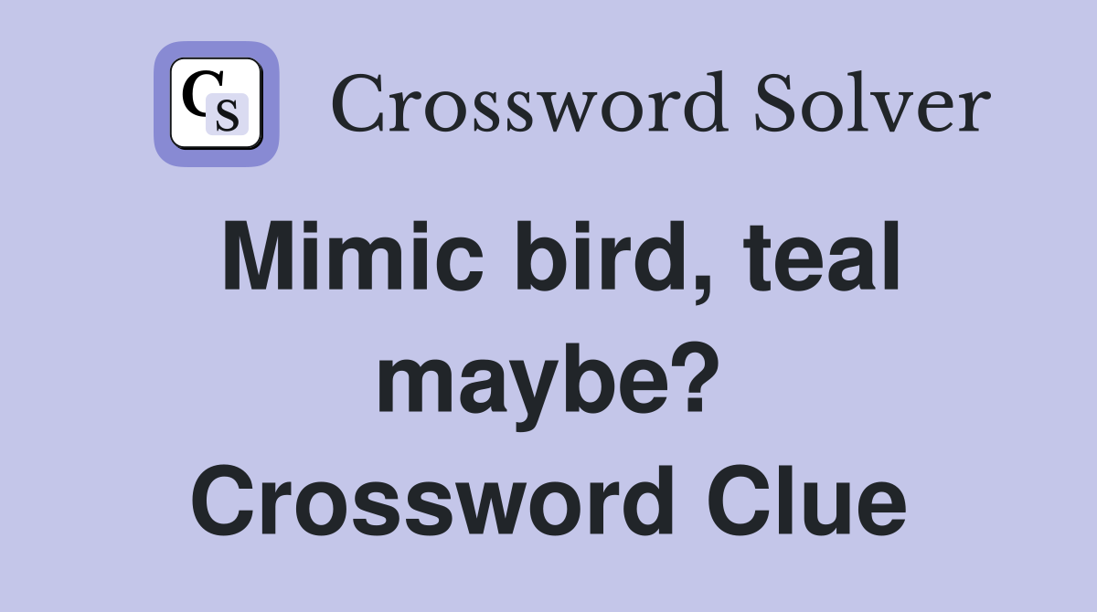 Mimic bird, teal maybe? Crossword Clue