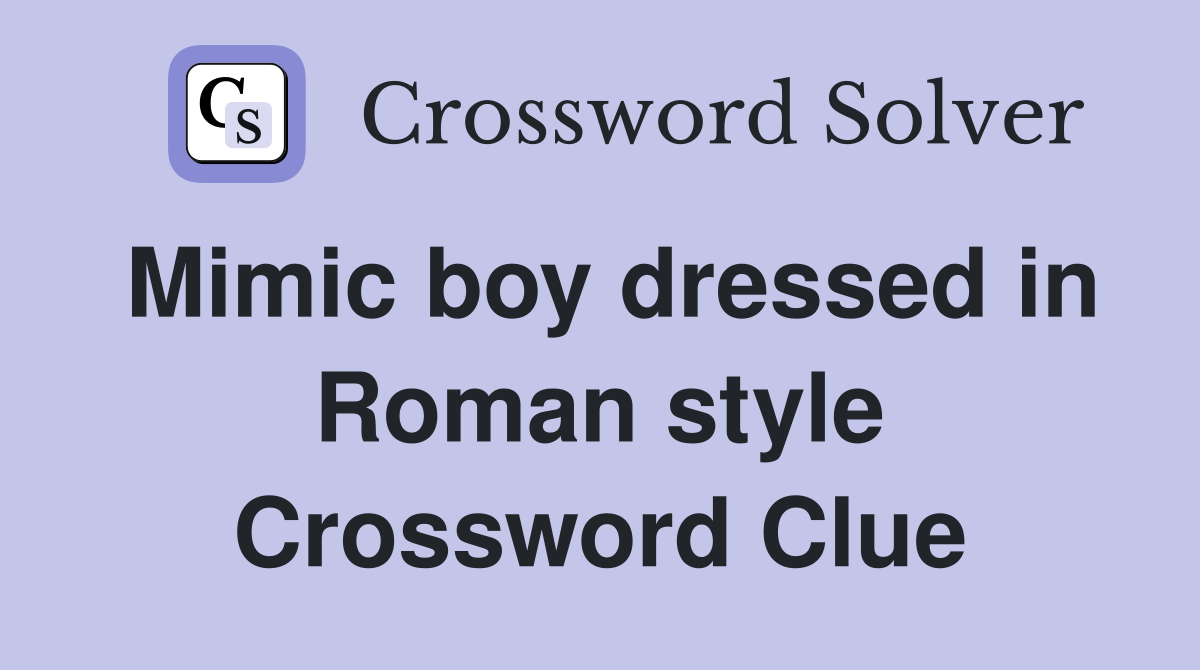 Mimic boy dressed in Roman style Crossword Clue