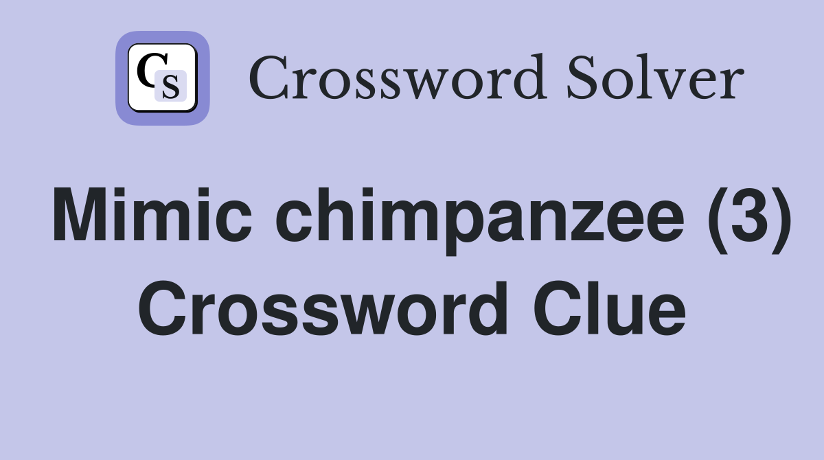 Mimic chimpanzee (3) Crossword Clue