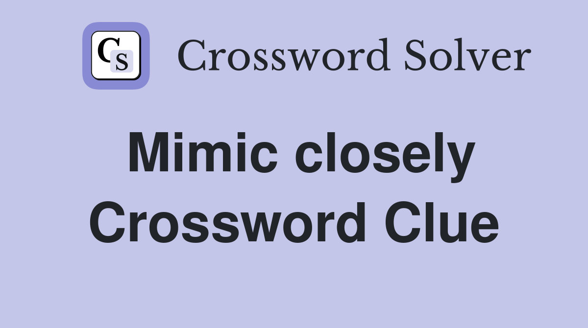 Mimic closely Crossword Clue