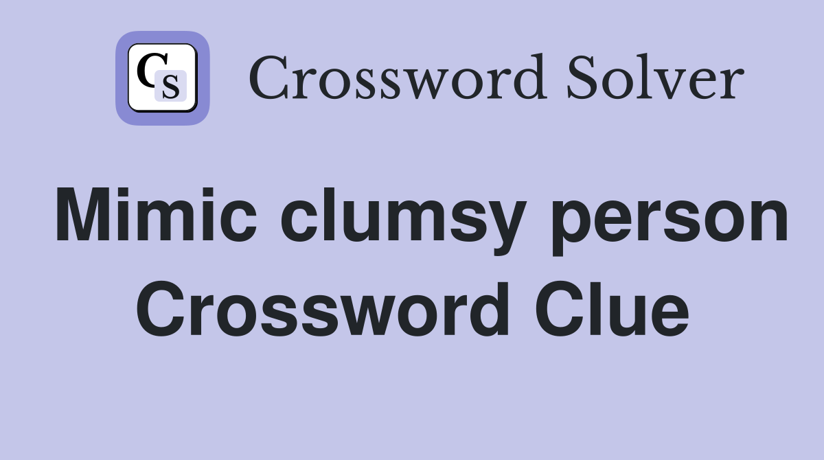 Mimic clumsy person Crossword Clue