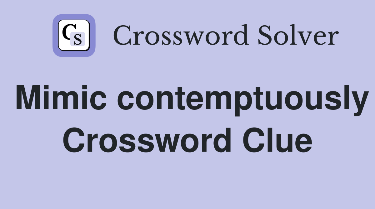 Mimic contemptuously Crossword Clue