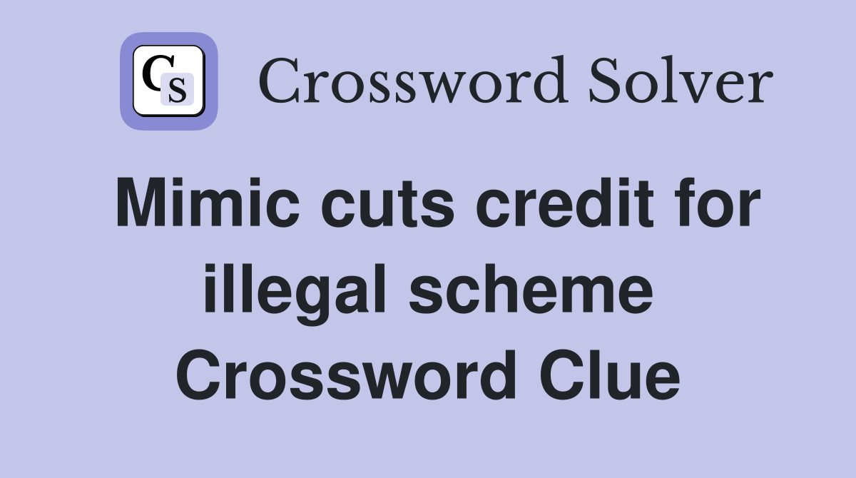 Mimic cuts credit for illegal scheme Crossword Clue