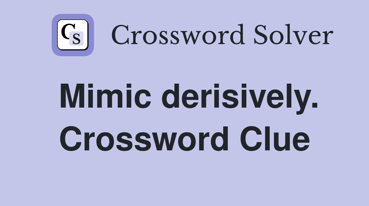 Mimic derisively. Crossword Clue