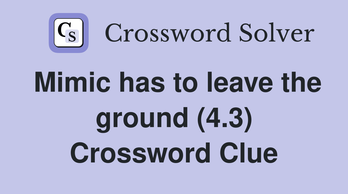 Mimic has to leave the ground (4.3) Crossword Clue