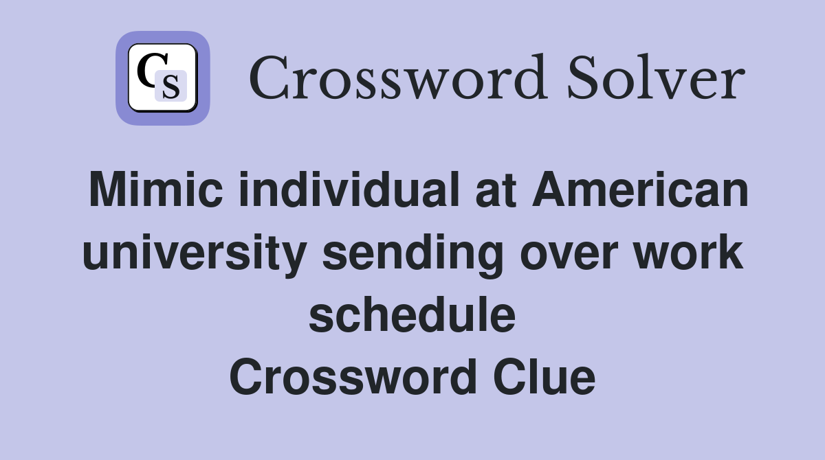 Mimic individual at American university sending over work schedule Crossword Clue