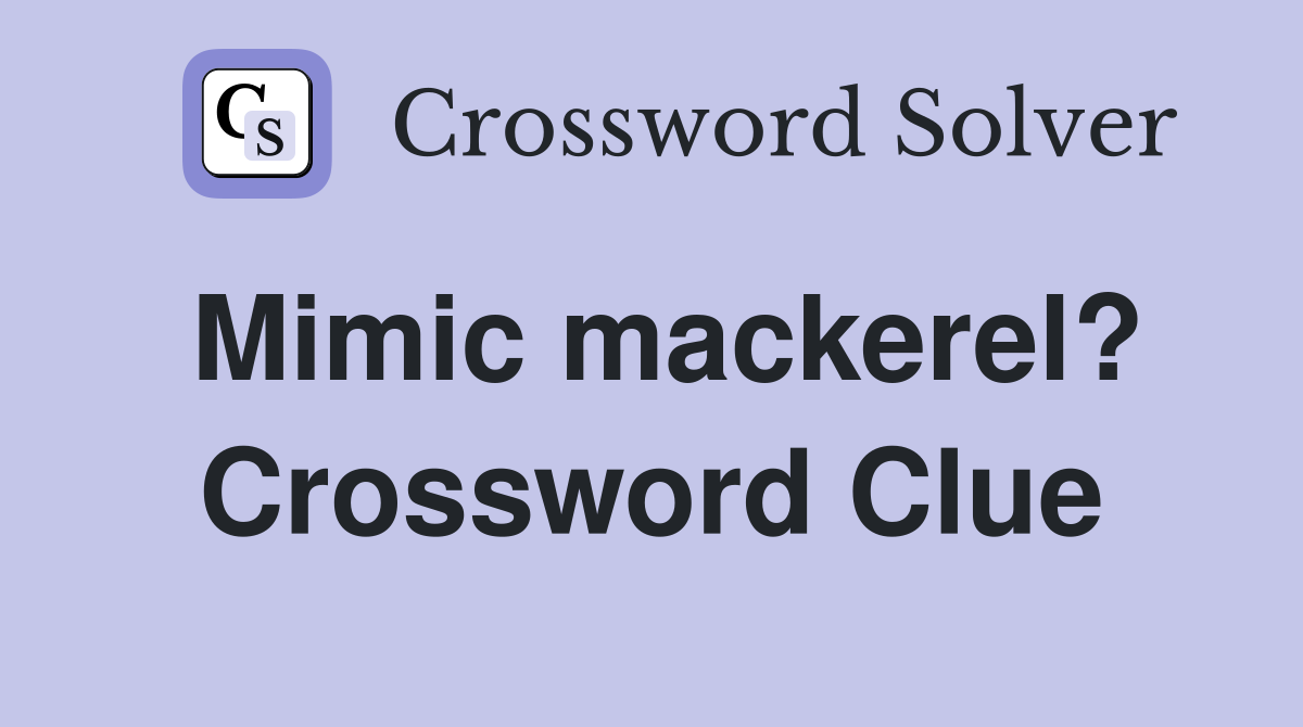 Mimic mackerel? Crossword Clue