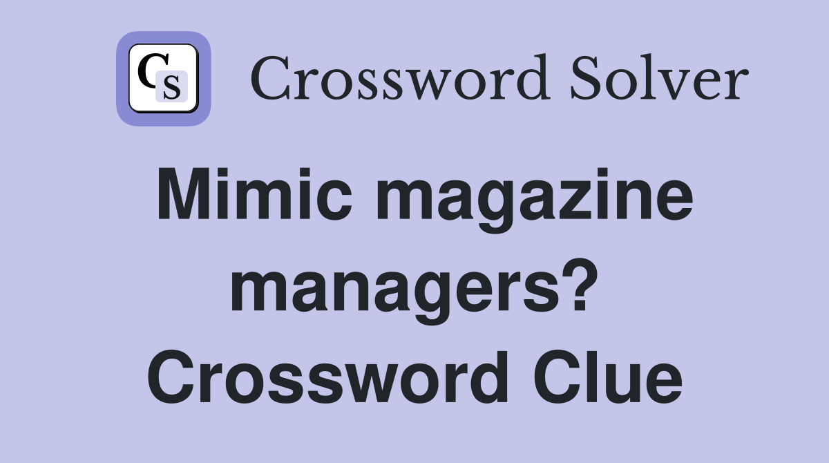 Mimic magazine managers? Crossword Clue