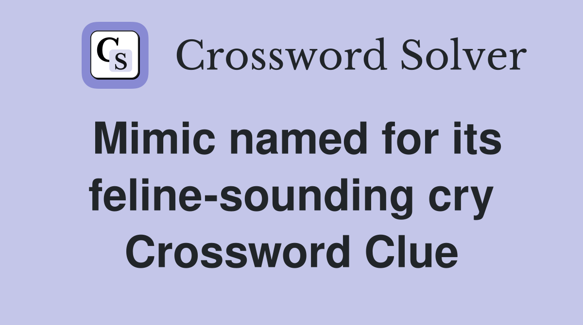 Mimic named for its feline-sounding cry Crossword Clue