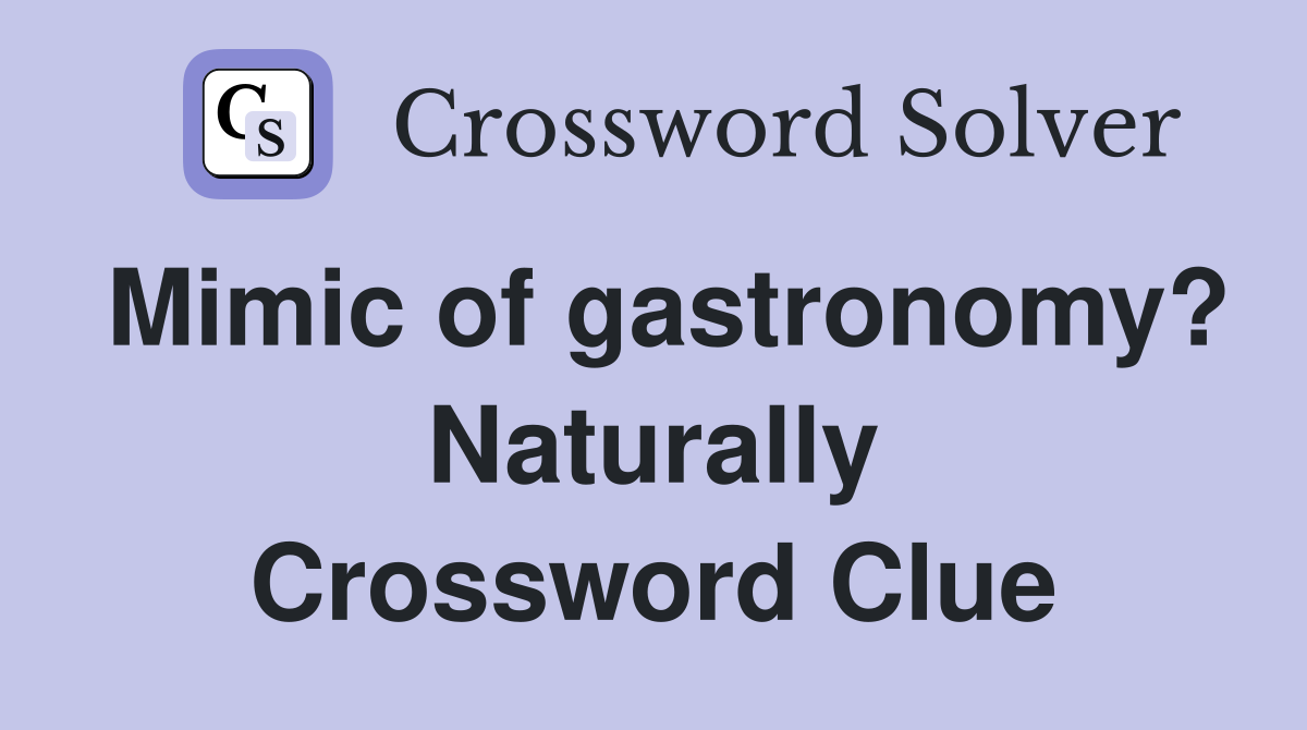Mimic of gastronomy? Naturally Crossword Clue