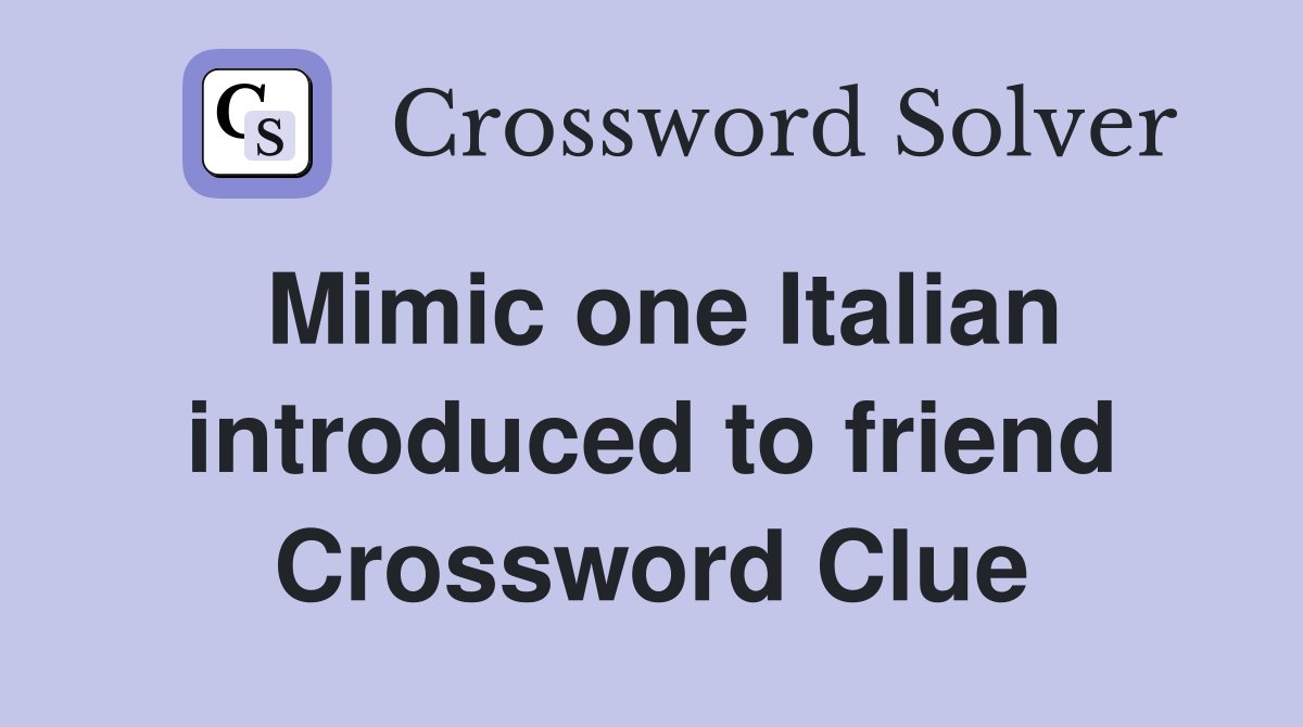 Mimic one Italian introduced to friend Crossword Clue