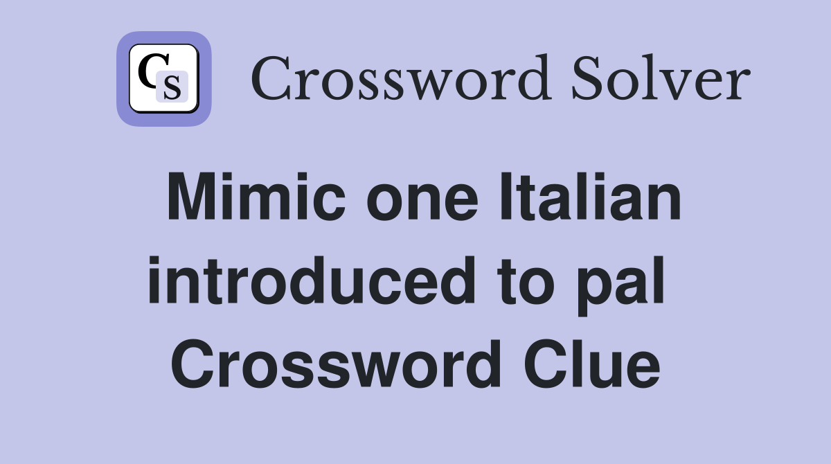 Mimic one Italian introduced to pal  Crossword Clue