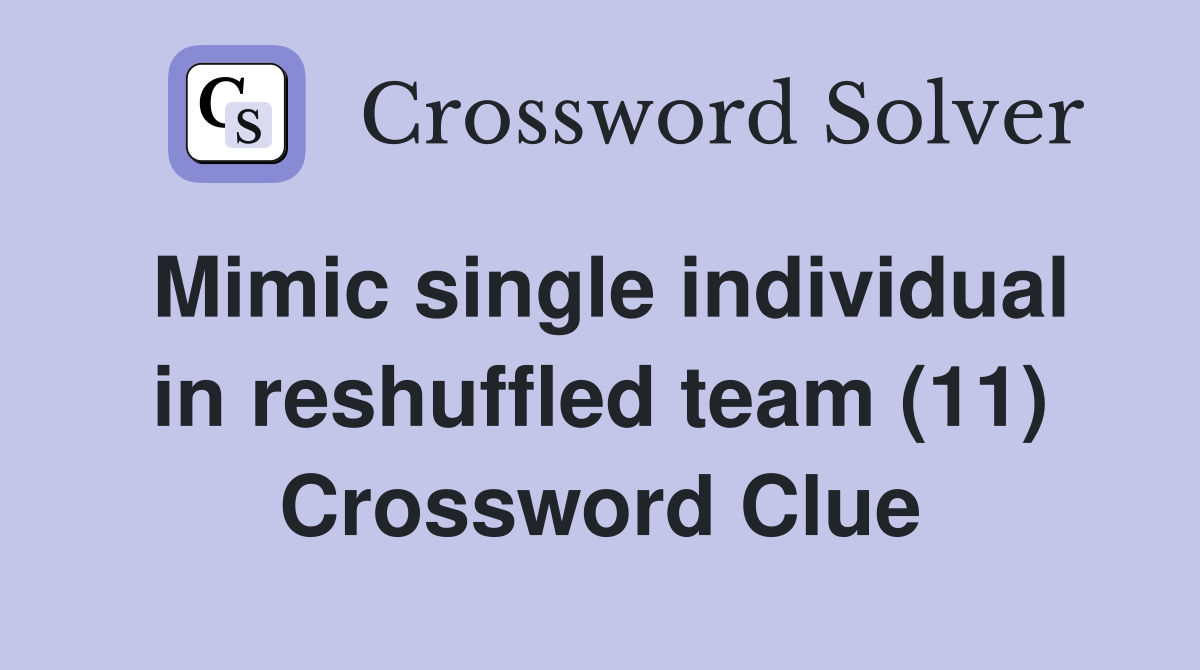 Mimic single individual in reshuffled team (11) Crossword Clue