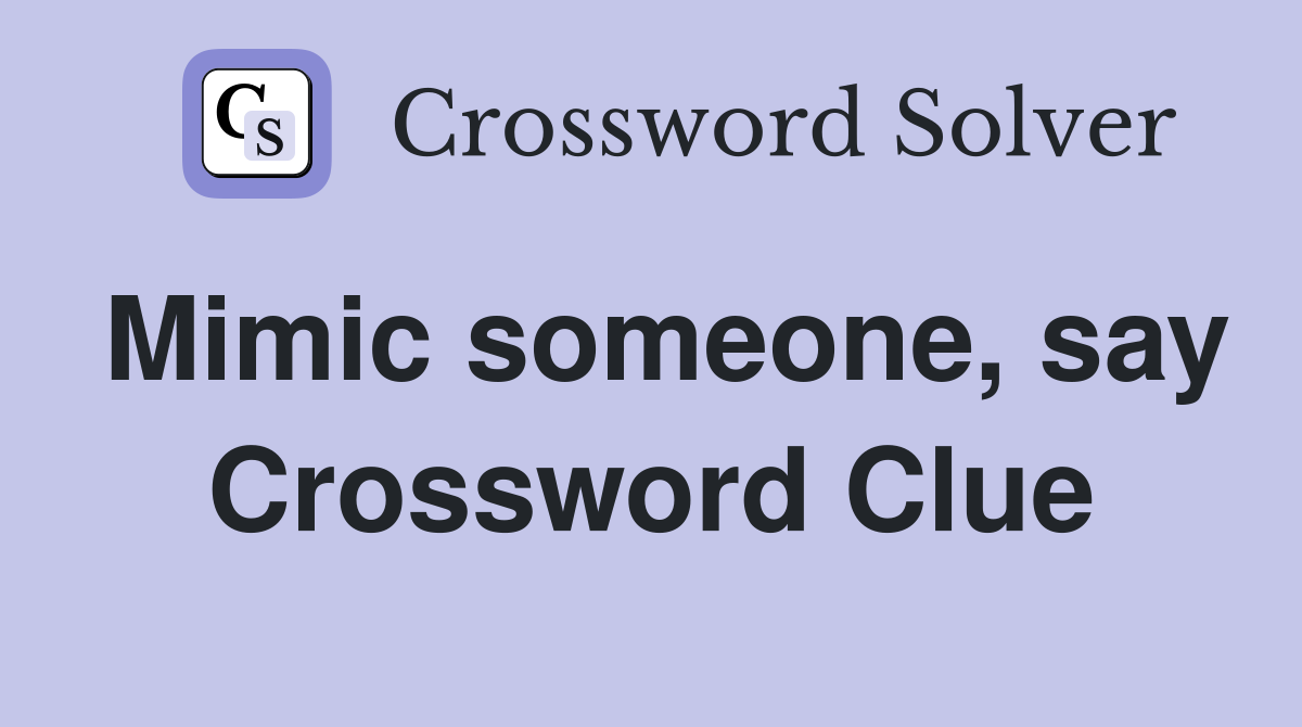 Mimic someone, say Crossword Clue