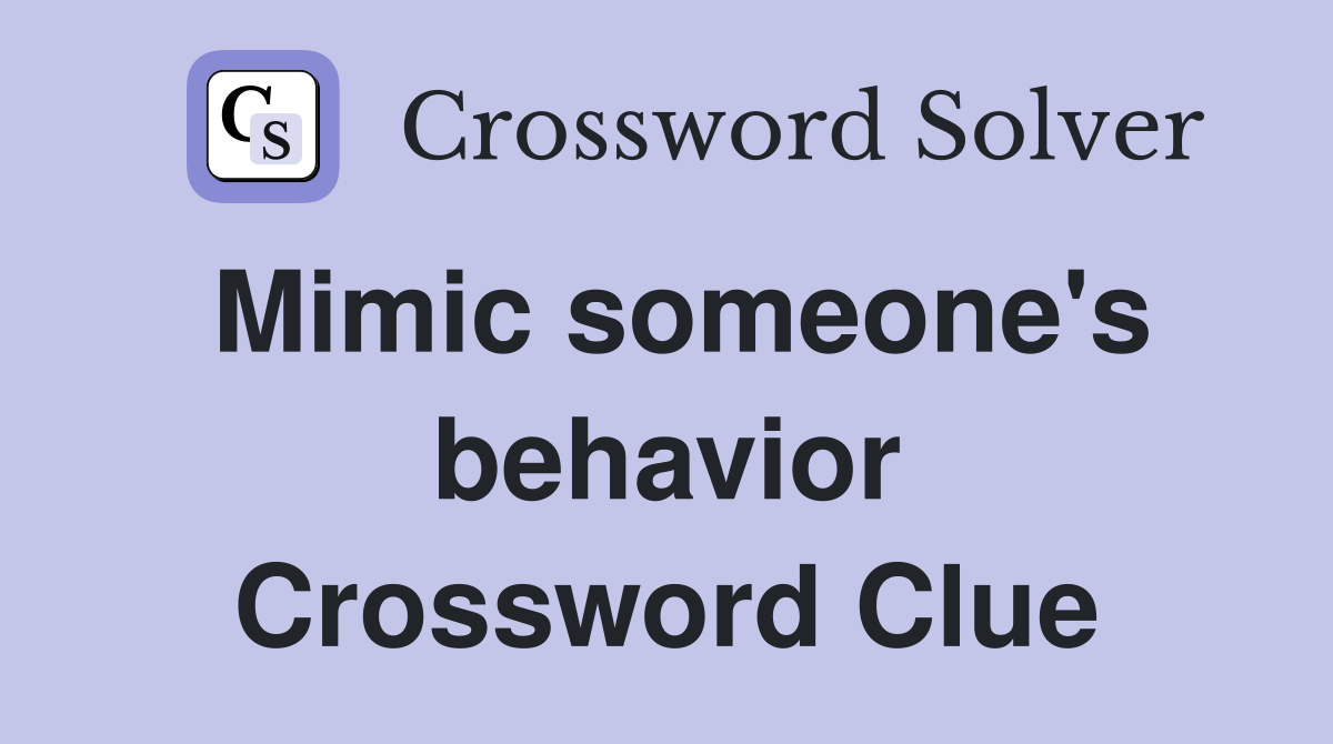 Mimic someone's behavior Crossword Clue