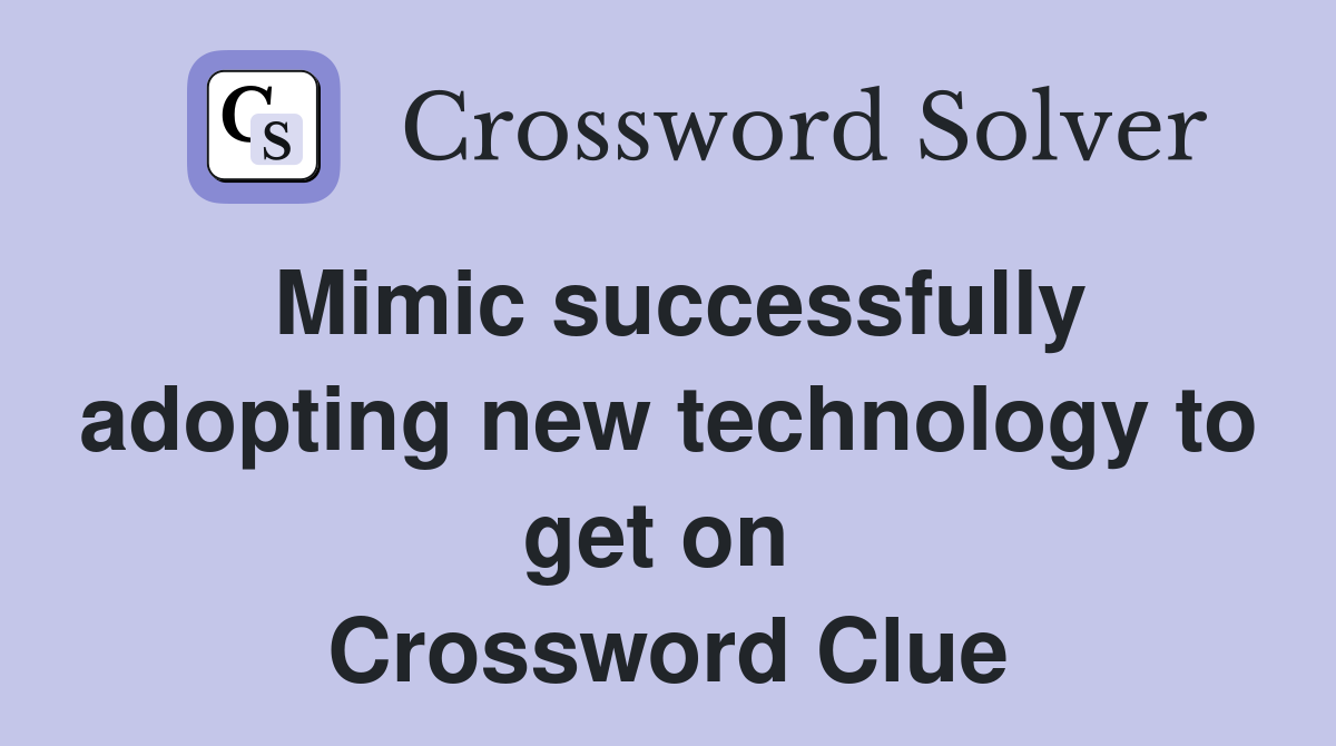 Mimic successfully adopting new technology to get on  Crossword Clue