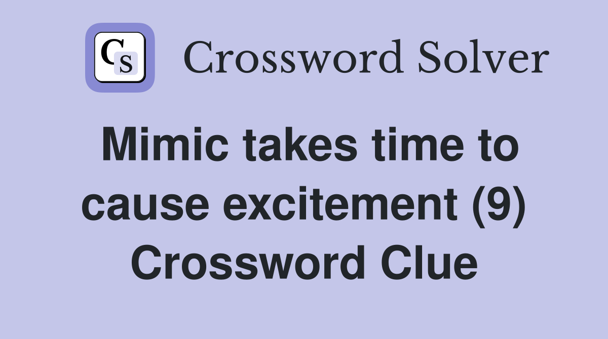 Mimic takes time to cause excitement (9) Crossword Clue