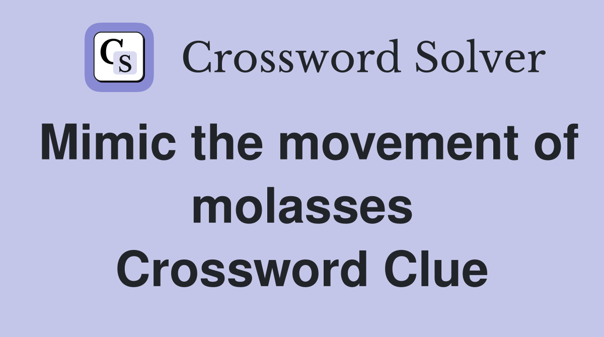 Mimic the movement of molasses Crossword Clue