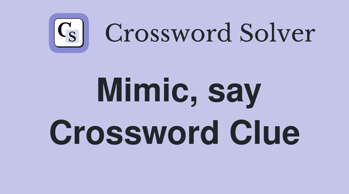 Mimic, say Crossword Clue