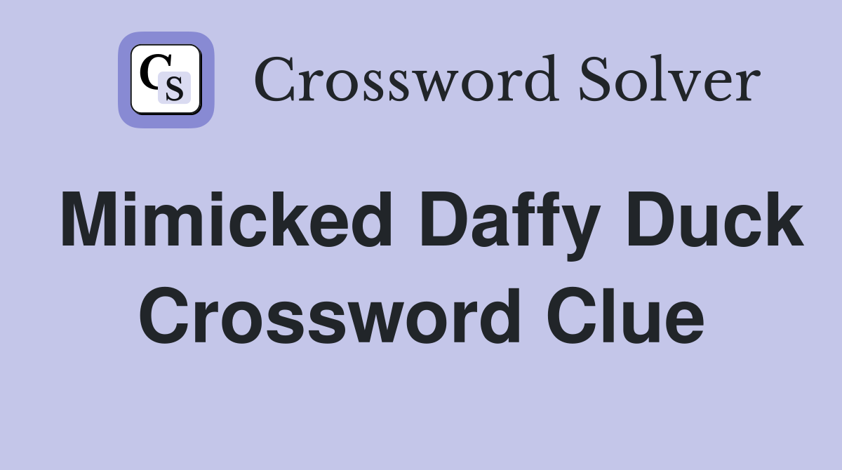 Mimicked Daffy Duck Crossword Clue