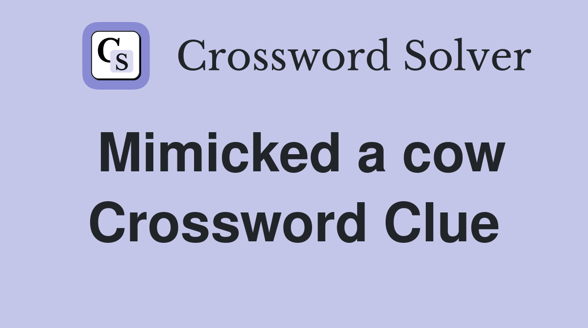 Mimicked a cow Crossword Clue