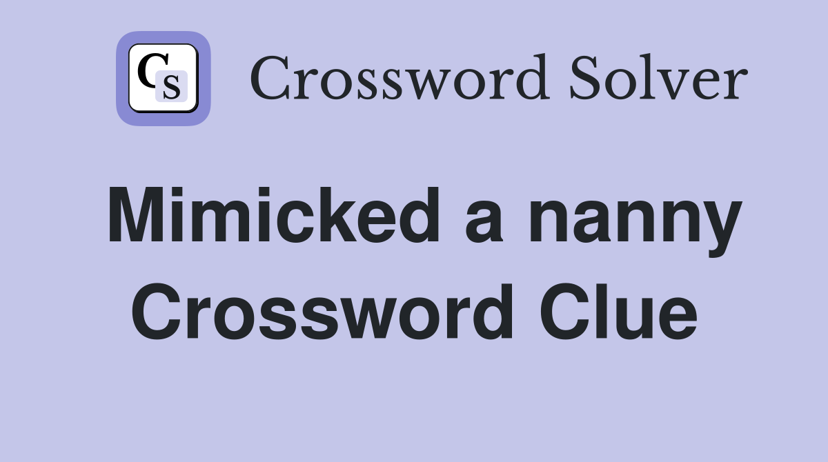 Mimicked a nanny Crossword Clue
