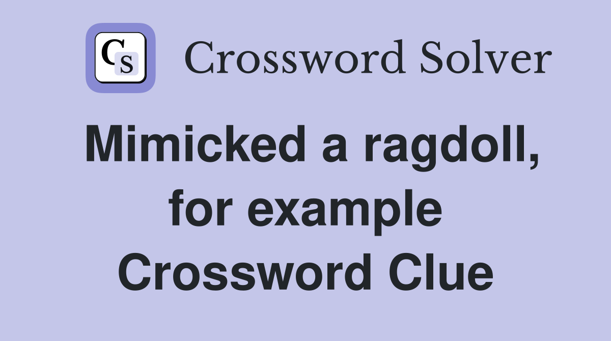 Mimicked a ragdoll, for example Crossword Clue